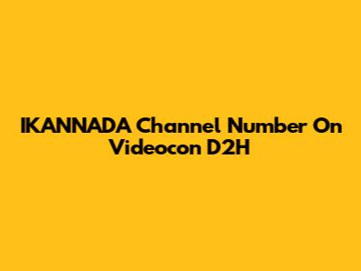 IKANNADA Channel Number On Videocon D2H