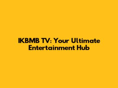 IKBMB TV: Your Ultimate Entertainment Hub