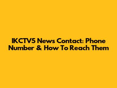 IKCTV5 News Contact: Phone Number & How To Reach Them