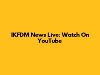IKFDM News Live: Watch On YouTube