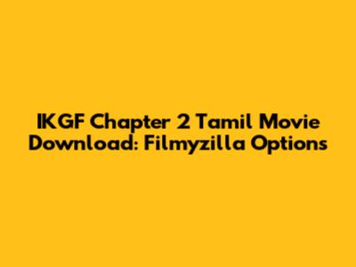 IKGF Chapter 2 Tamil Movie Download: Filmyzilla Options