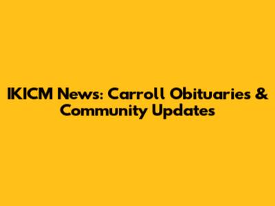 IKICM News: Carroll Obituaries & Community Updates
