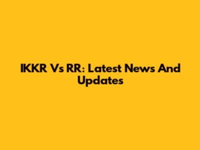 IKKR Vs RR: Latest News And Updates