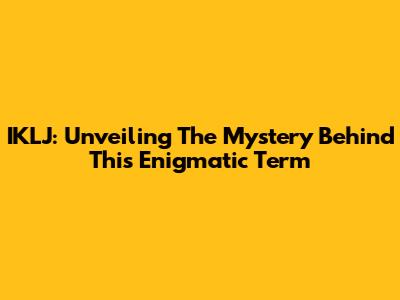 IKLJ: Unveiling The Mystery Behind This Enigmatic Term