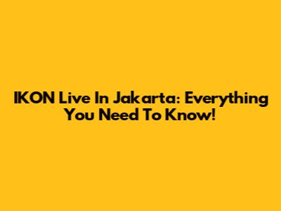 IKON Live In Jakarta: Everything You Need To Know!