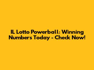 IL Lotto Powerball: Winning Numbers Today - Check Now!