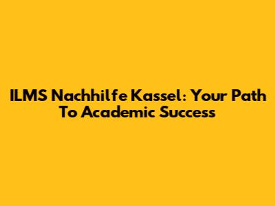 ILMS Nachhilfe Kassel: Your Path To Academic Success