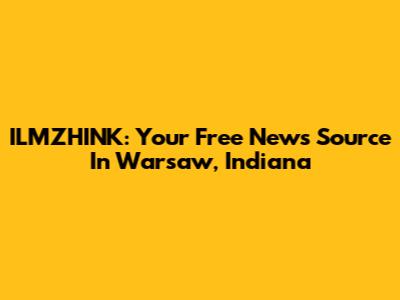 ILMZHINK: Your Free News Source In Warsaw, Indiana