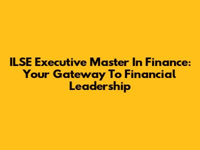ILSE Executive Master In Finance: Your Gateway To Financial Leadership