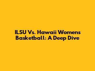 ILSU Vs. Hawaii Women's Basketball: A Deep Dive