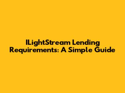 ILightStream Lending Requirements: A Simple Guide