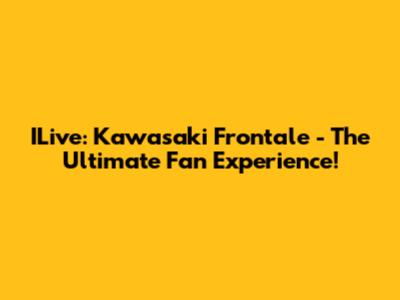 ILive: Kawasaki Frontale - The Ultimate Fan Experience!