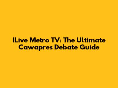 ILive Metro TV: The Ultimate Cawapres Debate Guide