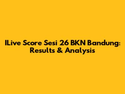 ILive Score Sesi 26 BKN Bandung: Results & Analysis