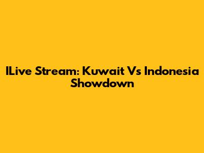 ILive Stream: Kuwait Vs Indonesia Showdown