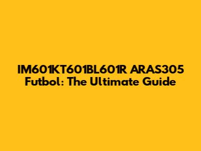 IM601KT601BL601R ARAS305 Futbol: The Ultimate Guide