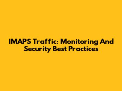 IMAPS Traffic: Monitoring And Security Best Practices