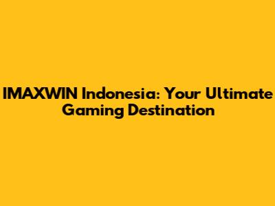 IMAXWIN Indonesia: Your Ultimate Gaming Destination