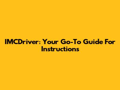 IMCDriver: Your Go-To Guide For Instructions