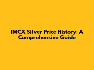IMCX Silver Price History: A Comprehensive Guide