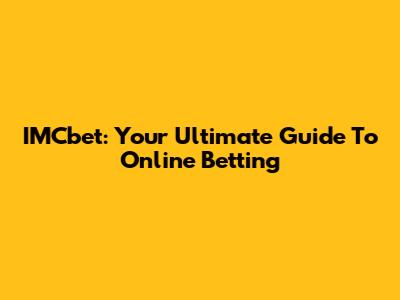 IMCbet: Your Ultimate Guide To Online Betting