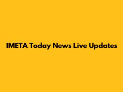 IMETA Today News Live Updates