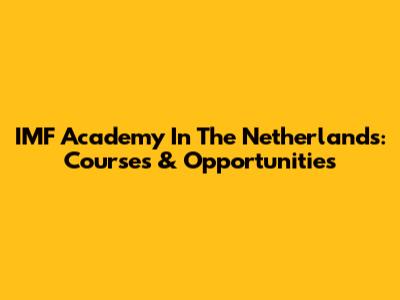 IMF Academy In The Netherlands: Courses & Opportunities