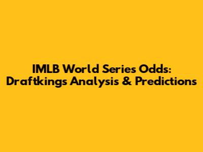 IMLB World Series Odds: Draftkings Analysis & Predictions