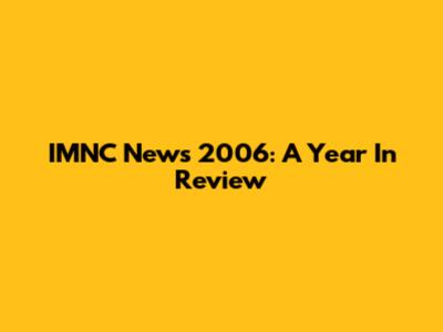 IMNC News 2006: A Year In Review