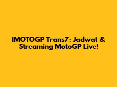 IMOTOGP Trans7: Jadwal & Streaming MotoGP Live!