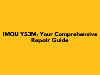 IMOU YS3M: Your Comprehensive Repair Guide