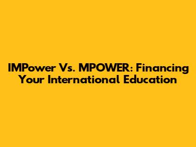 IMPower Vs. MPOWER: Financing Your International Education