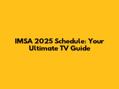 IMSA 2025 Schedule: Your Ultimate TV Guide