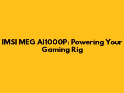 IMSI MEG AI1000P: Powering Your Gaming Rig