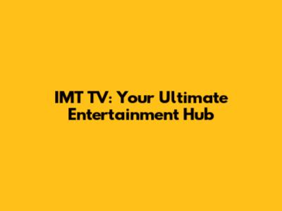 IMT TV: Your Ultimate Entertainment Hub