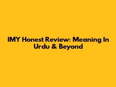 IMY Honest Review: Meaning In Urdu & Beyond