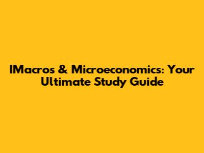 IMacros & Microeconomics: Your Ultimate Study Guide