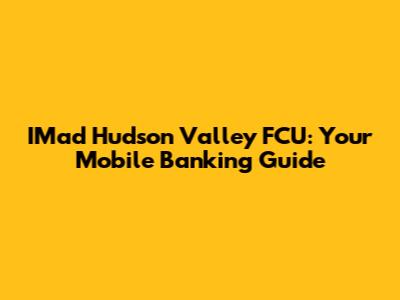 IMad Hudson Valley FCU: Your Mobile Banking Guide