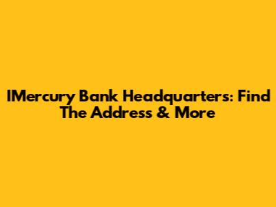 IMercury Bank Headquarters: Find The Address & More