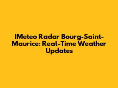 IMeteo Radar Bourg-Saint-Maurice: Real-Time Weather Updates