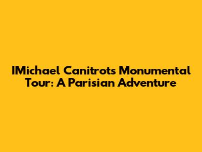 IMichael Canitrot's Monumental Tour: A Parisian Adventure
