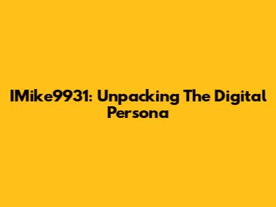 IMike9931: Unpacking The Digital Persona