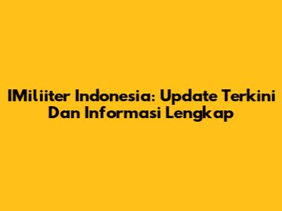 IMiliiter Indonesia: Update Terkini Dan Informasi Lengkap