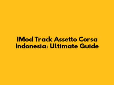 IMod Track Assetto Corsa Indonesia: Ultimate Guide