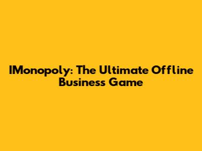 IMonopoly: The Ultimate Offline Business Game