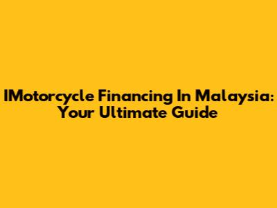 IMotorcycle Financing In Malaysia: Your Ultimate Guide
