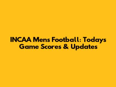 INCAA Men's Football: Today's Game Scores & Updates
