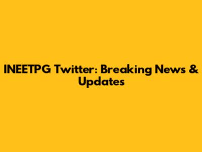 INEETPG Twitter: Breaking News & Updates