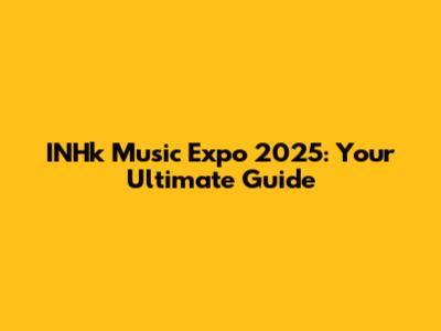 INHk Music Expo 2025: Your Ultimate Guide