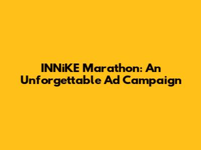 INNiKE Marathon: An Unforgettable Ad Campaign